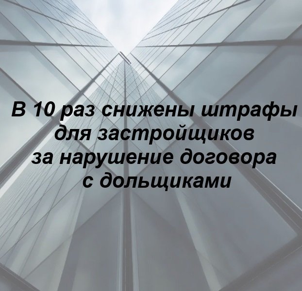 💥 В 10 раз снижены штрафы для застройщиков за нарушение договора с дольщиками