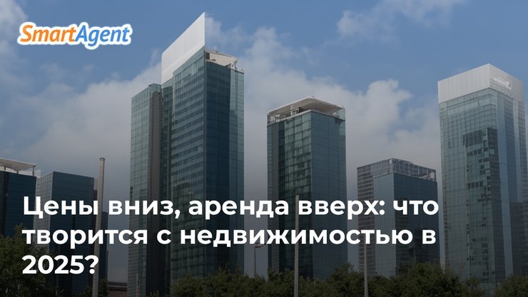 Цены вниз, аренда вверх: что творится с недвижимостью в 2025?