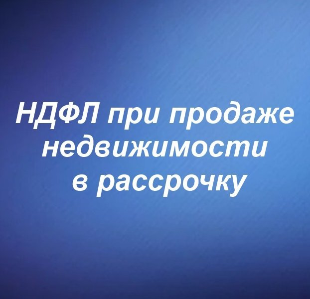 НДФЛ при продаже недвижимости в рассрочку